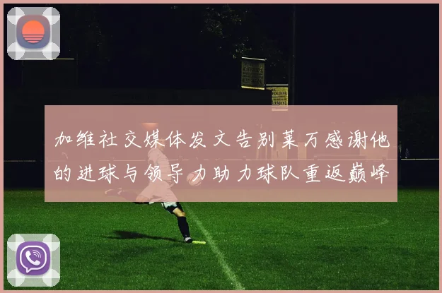 加维社交媒体发文告别莱万感谢他的进球与领导力助力球队重返巅峰